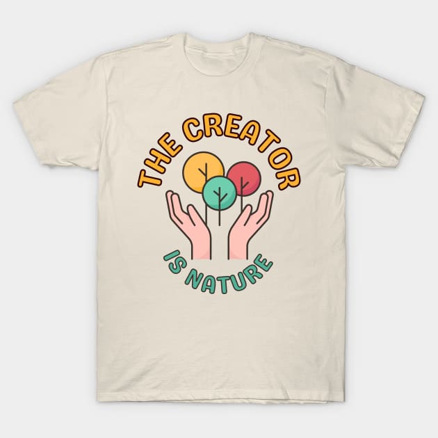 The Creator Is Nature - Inspiring Protect Nature Environmental Image T-Shirt by Bee-Fusion